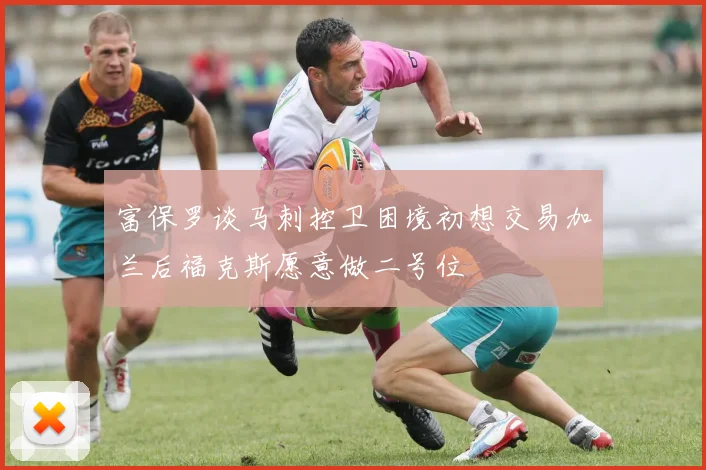 富保罗谈马刺控卫困境初想交易加兰后福克斯愿意做二号位