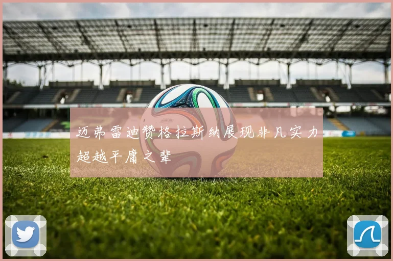 迈弗雷迪赞格拉斯纳展现非凡实力超越平庸之辈